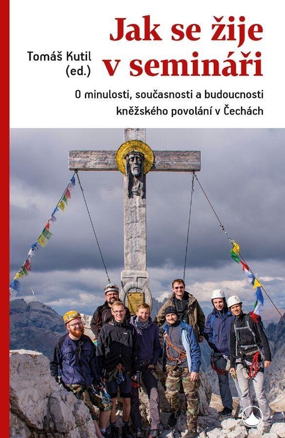 Jak se žije v semináři - O minulosti současnosti a budoucnosti kněžského povolání v Čechách – Kutil Tomáš