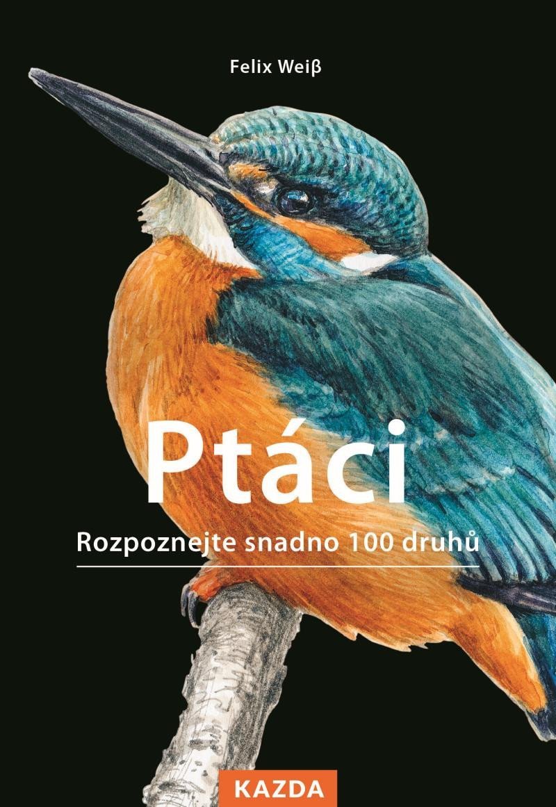 Ptáci - Rozpoznejte snadno 100 druhů – Weiss Felix