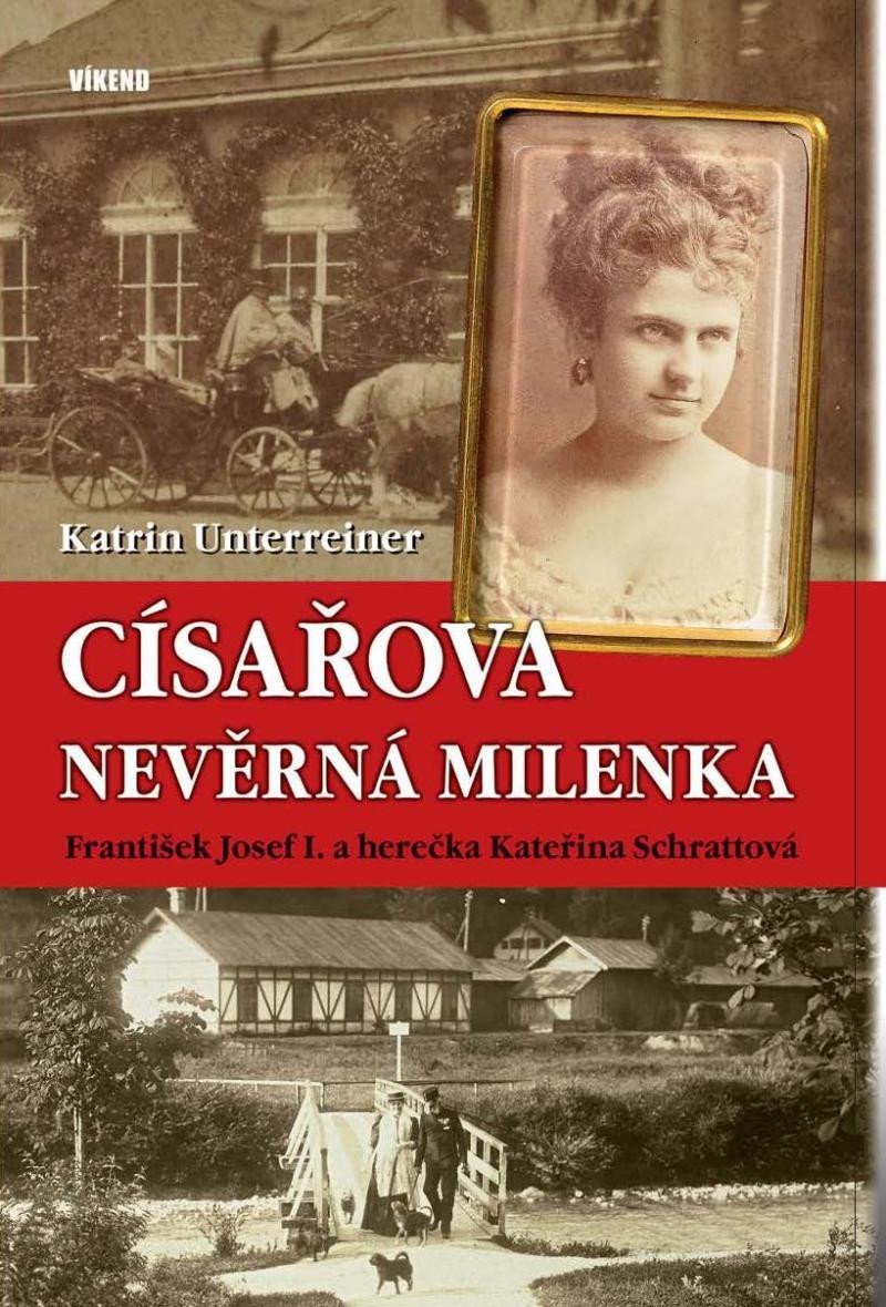 Císařova nevěrná milenka - František Josef I a herečka Kateřina Schrattová – Unterreiner Katrin