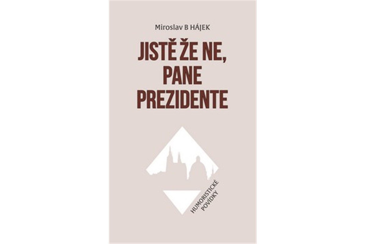 Jistě že ne pane prezidente - Humoristické povídky – Hájek Miroslav