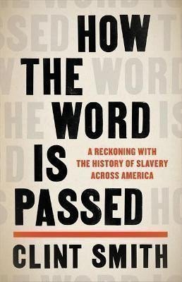 How the Word Is Passed : A Reckoning with the History of Slavery Across America – Smith Clint (2021)