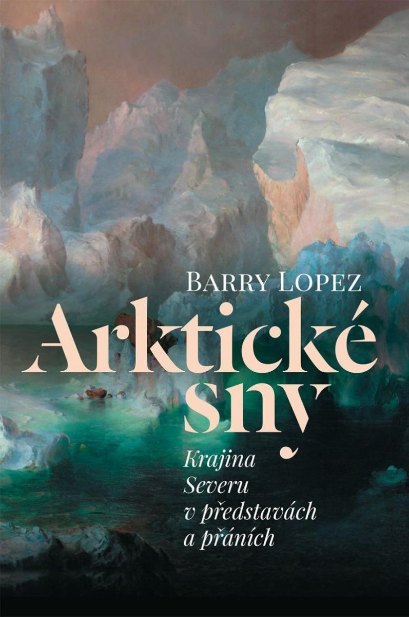 Arktické sny - Krajina Severu v představách a přáních – Lopez Barry