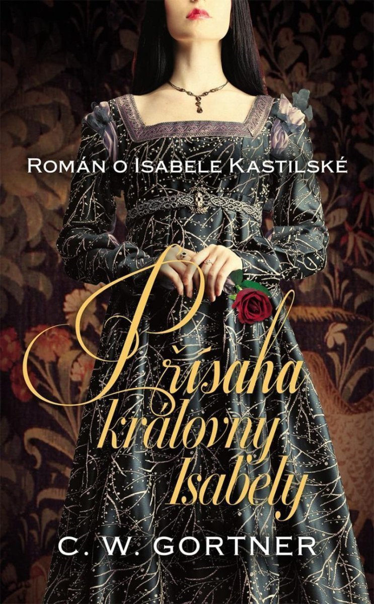 Přísaha královny Isabely - Román o Isabele Kastilské – Gortner C W