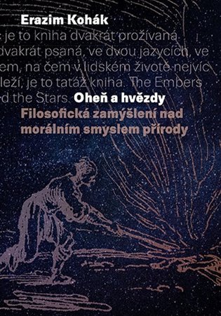 Oheň a hvězdy - Filosofická zamýšlení nad morálním smyslem přírody – Kohák Erazim (2021)