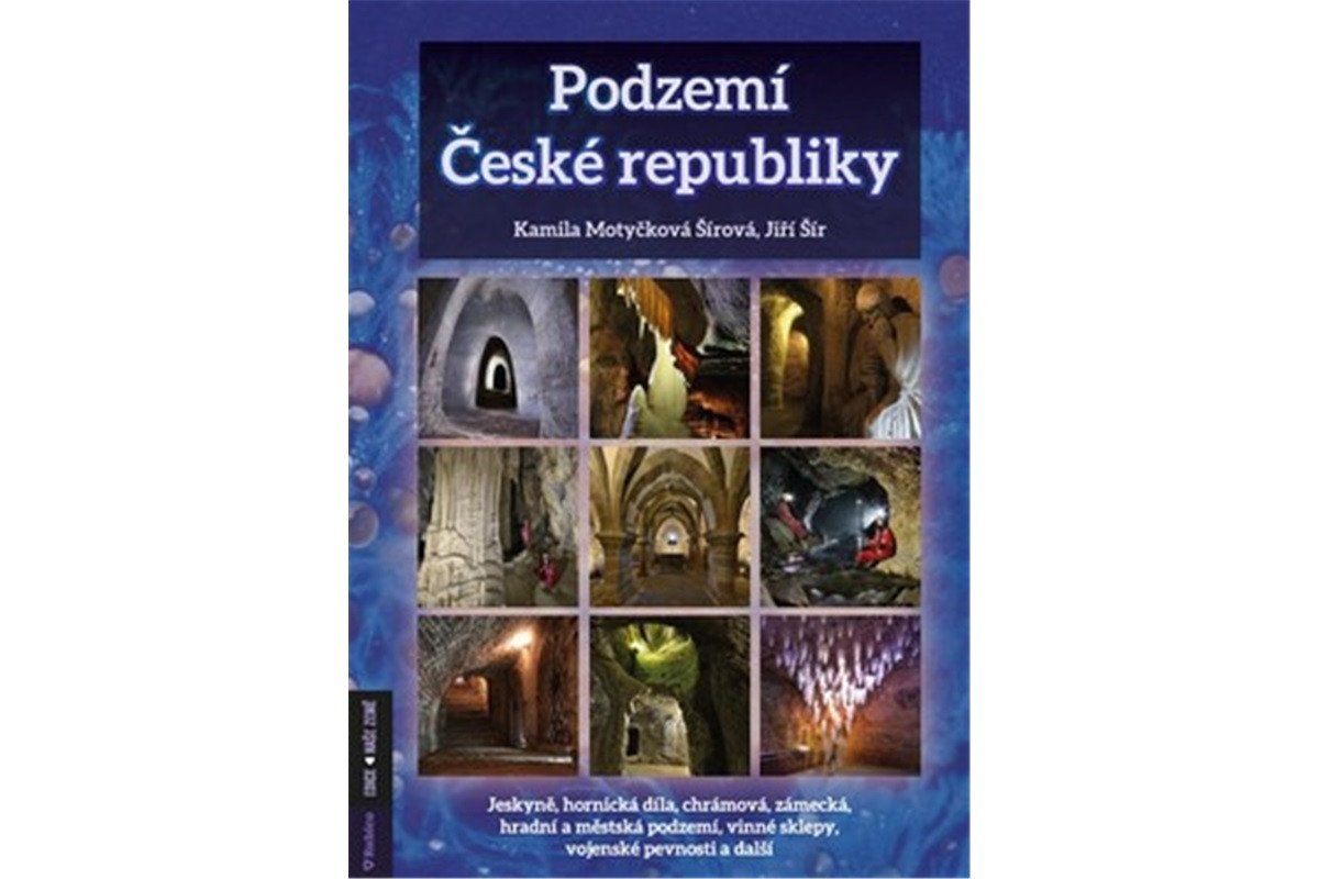 Podzemí České republiky- jeskyně hornická díla chrámová zámecká hradní a městská podzemí vinné sklepy vojenské pevnosti a další – Šír Jiří