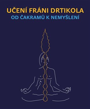 Učení Fráni Drtikola - Od čakramů k nemyšlení – Lípa Jan
