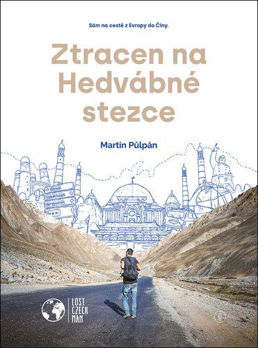 Ztracen na Hedvábné stezce - Sám na cestě z Evropy do Číny – Půlpán Martin