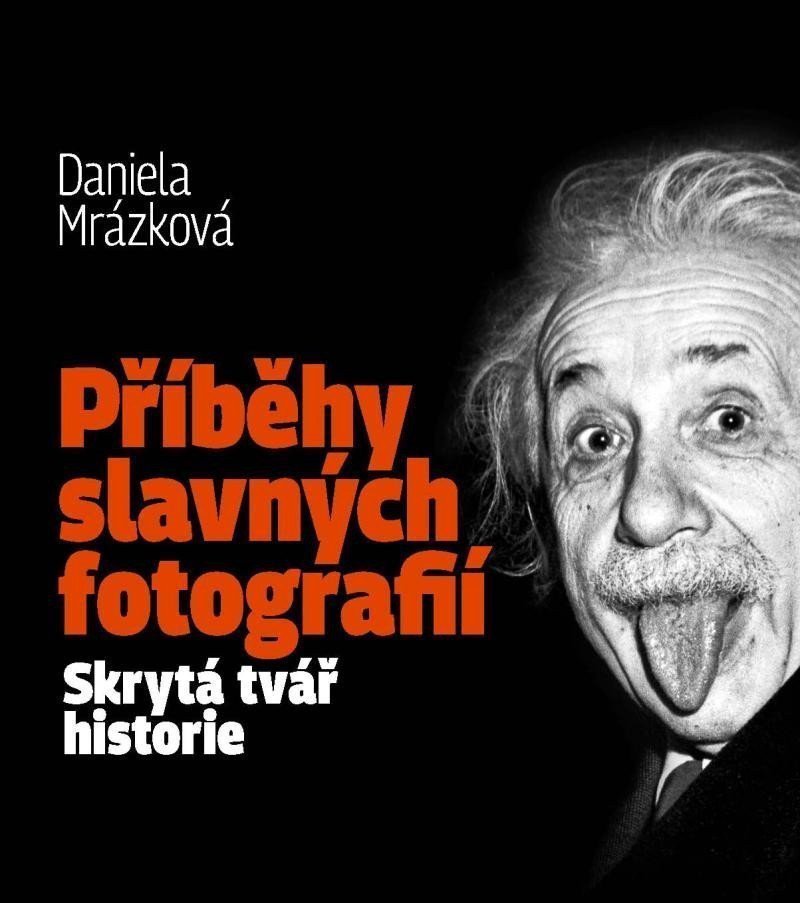 Příběhy slavných fotografií Skrytá tvář historie – Mrázková Daniela