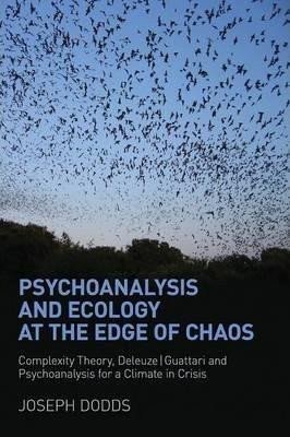 Psychoanalysis and Ecology at the Edge of Chaos Complexity Theory DeleuzeGuattari and Psychoanalysis for a Climate in Crisis – Dodds Joseph