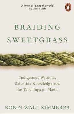 Braiding Sweetgrass Indigenous Wisdom Scientific Knowledge and the Teachings of Plants – Kimmerer Robin Wall