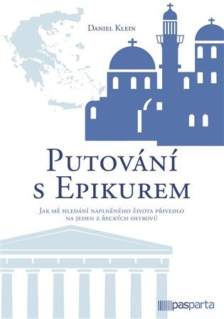 Putování s Epikurem - Jak mě hledání naplněného života přivedlo na jeden z řeckých ostrovů – Klein Daniel