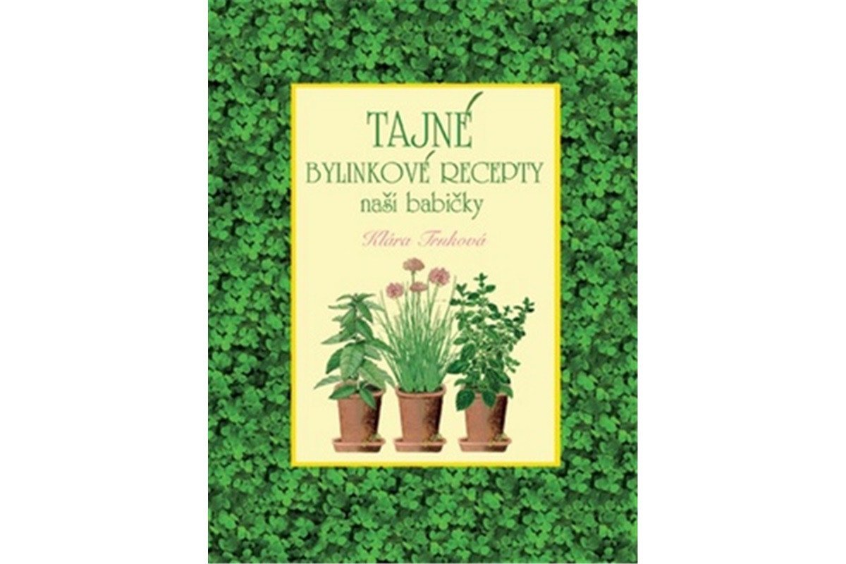 Tajné bylinkové recepty naší babičky – Trnková Klára
