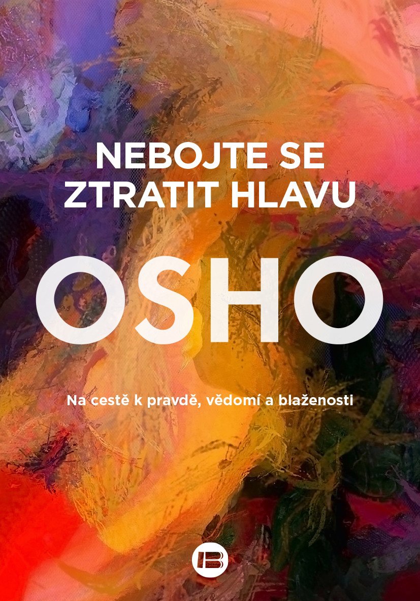 Nebojte se ztratit hlavu - Na cestě k pravdě vědomí a blaženosti – Osho