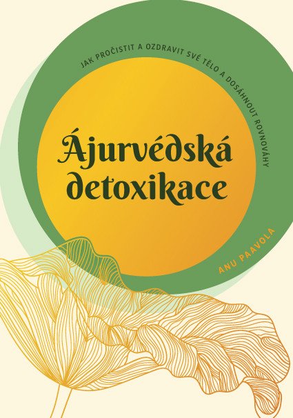 Ájurvédská detoxikace – Jak pročistit a ozdravit své tělo a dosáhnout rovnováhy – Paavola Anu
