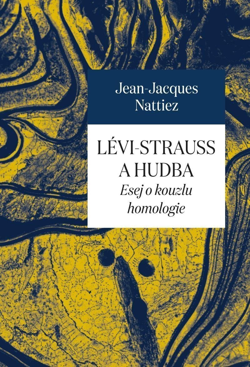 Lévi-Strauss a hudba - Esej o kouzlu homologie – Nattiez Jean-Jacques