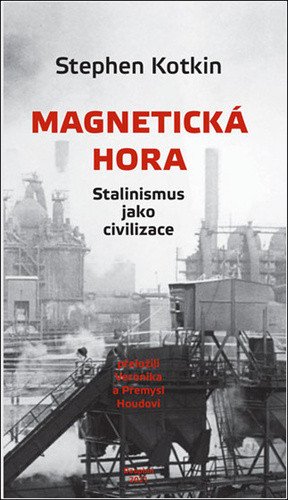Magnetická hora - Stalinismus jako civilizace – Kotkin Stephen