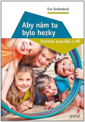 Aby nám tu bylo hezky - Tvoříme pravidla v MŠ – Svobodová Eva