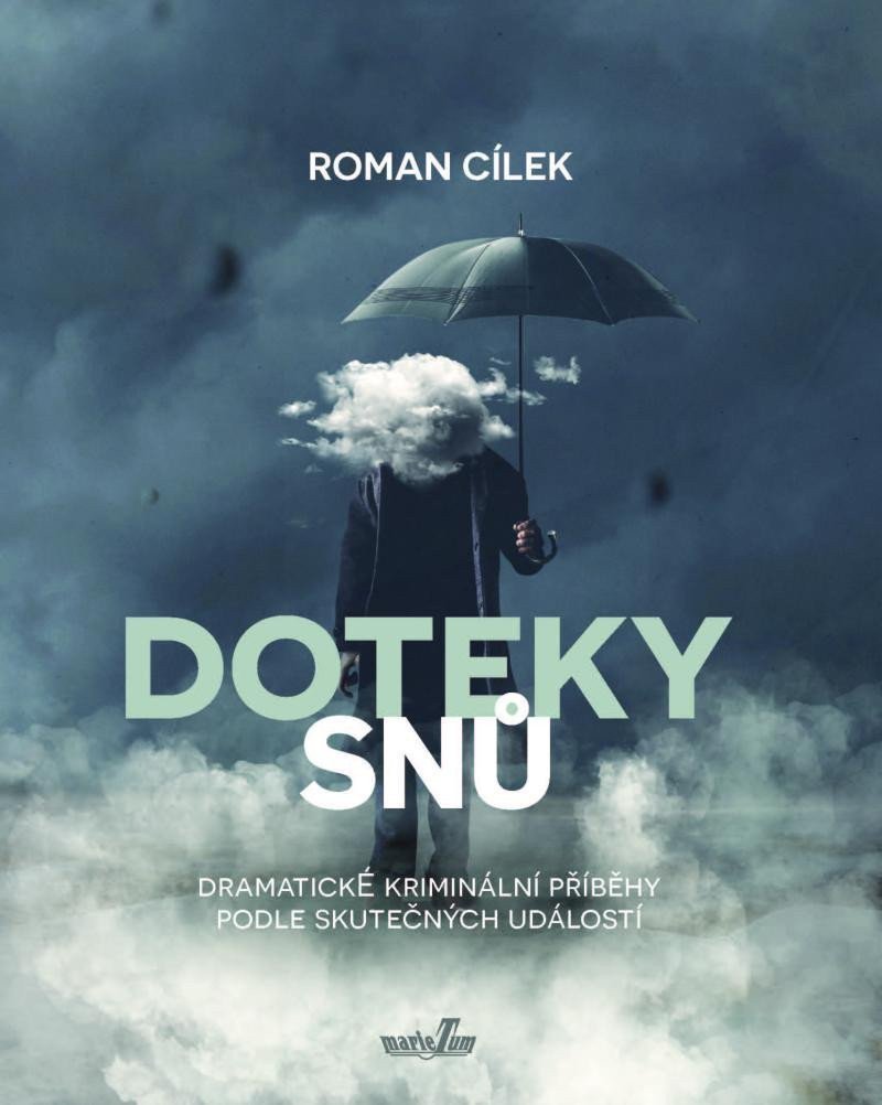 Doteky snů - Dramatické kriminální příběhy podle skutečných událostí – Cílek Roman