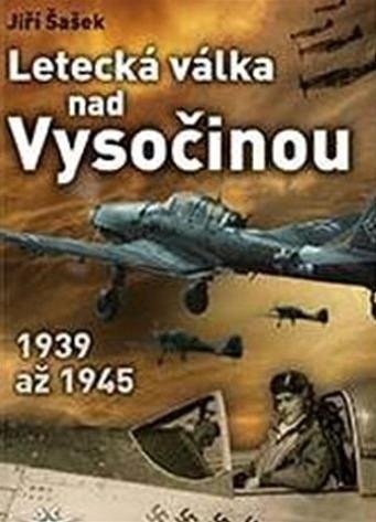 Letecká válka nad Vysočinou 1939 až 1945 – Šašek Jiří (2022)