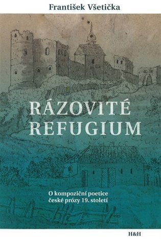 Rázovité refugium - O kompoziční poetice české prózy 19 století – Všetička František