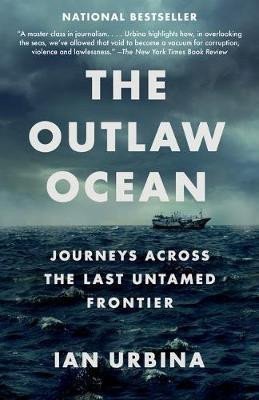 The Outlaw Ocean : Journeys Across the Last Untamed Frontier – Urbina Ian (2020)