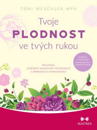 Tvoje plodnost ve tvých rukou - Průvodce úspěšným dosažením těhotenství a přirozenou antikoncepcí – Weschlerová Toni