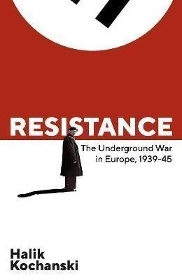 Resistance The Underground War in Europe 1939-1945 – Kochanski Halik