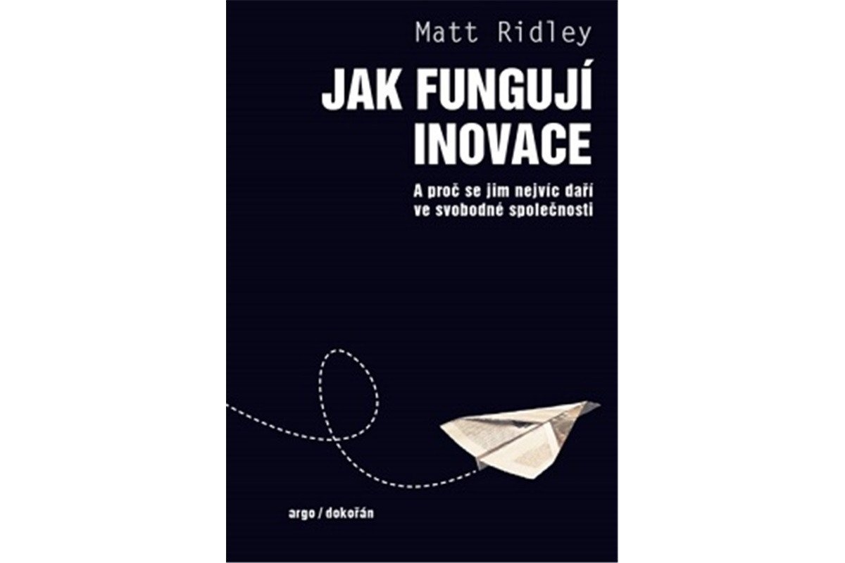 Jak fungují inovace - A proč se jim nejvíc daří ve svobodné společnosti – Ridley Matt