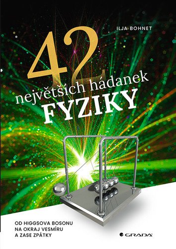 42 největších hádanek fyziky - Od Higgsova bosonu na okraj vesmíru a zase zpátky – Bohnet Ilja