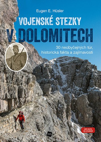 Vojenské stezky v Dolomitech - 30 neobyčejných túr Historická fakta a zajímavosti GPS tracky ke stažení – Hüsler Eugen E