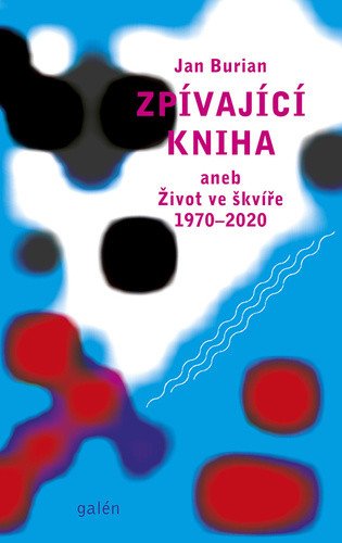 Zpívající kniha aneb Život ve škvíře 1970-2020 – Burian Jan