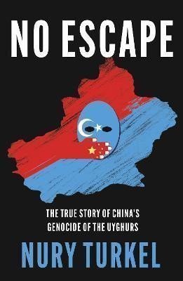 No Escape The True Story of Chinas Genocide of the Uyghurs – Turkel Nury