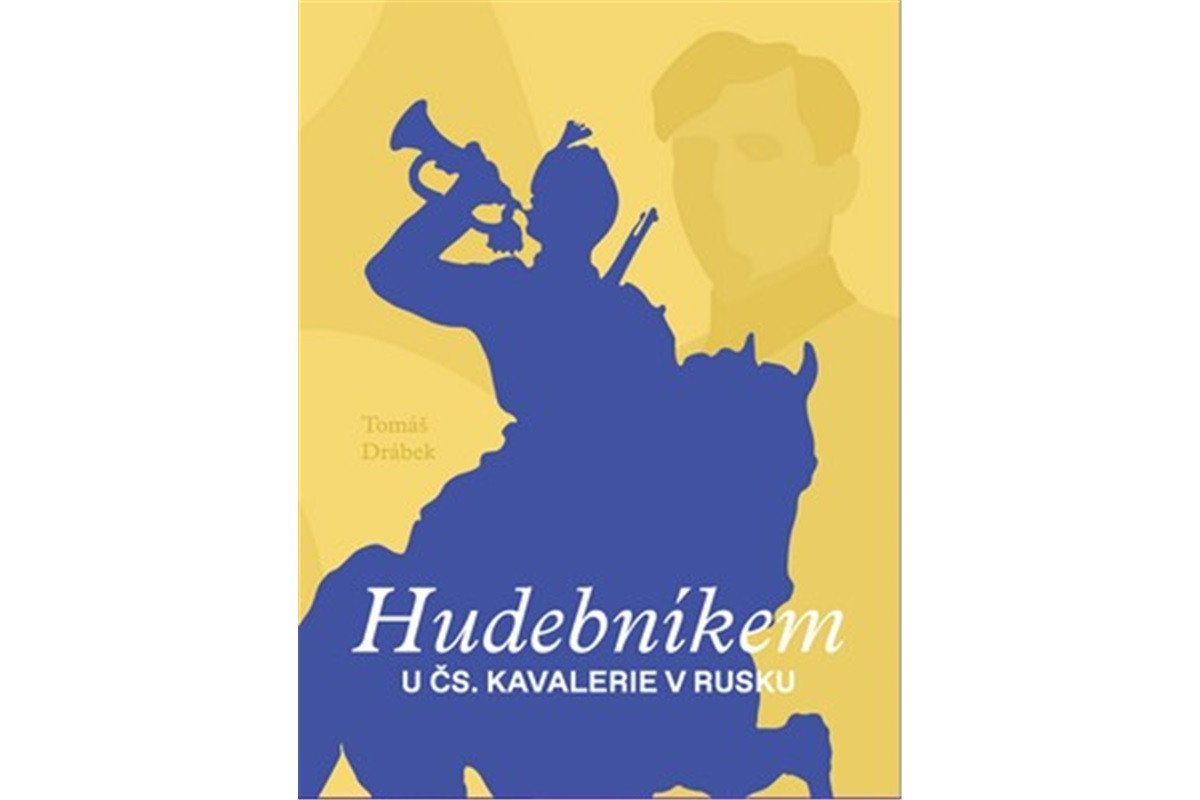 Hudebníkem u čs kavalerie v Rusku – Drábek Tomáš