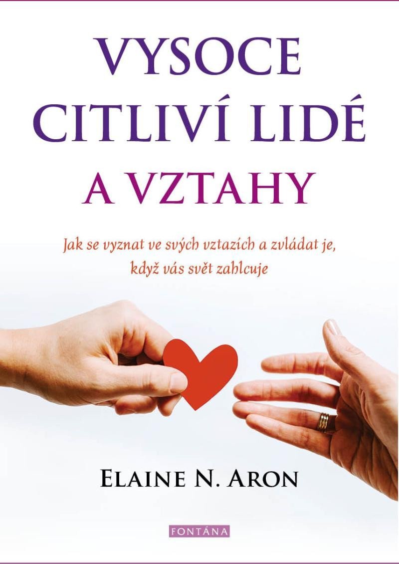Vysoce citliví lidé a vztahy - Jak se vyznat ve svých vztazích a zvládat je když vás svět zahlcuje – Aron Elaine N