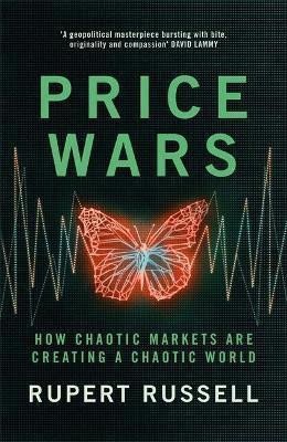 Price Wars How Chaotic Markets Are Creating a Chaotic World – Russell Rupert
