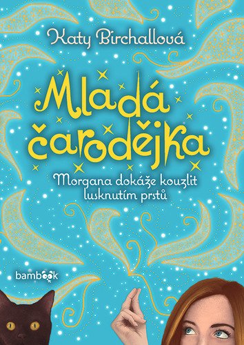 Mladá čarodějka - Morgana dokáže kouzlit lusknutím prstů – Birchallová Katy