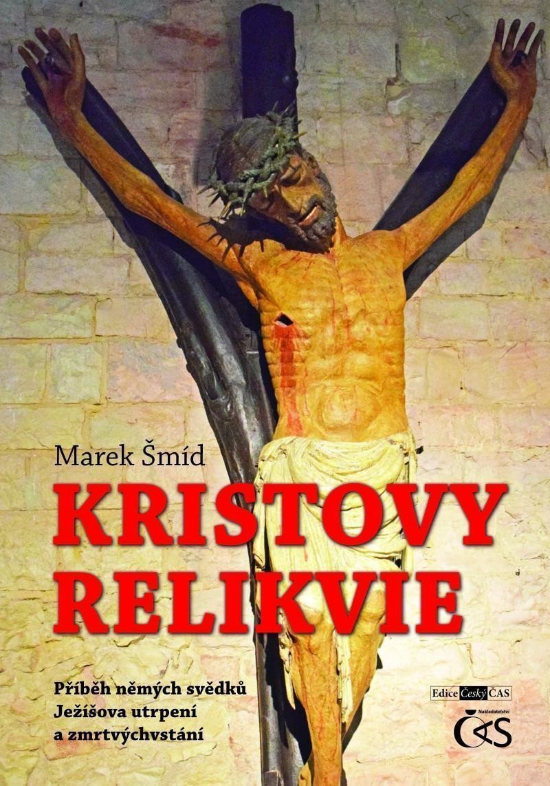 Kristovy relikvie - Příběh němých svědků Ježíšova utrpení a zmrtvýchvstání – Šmíd Marek