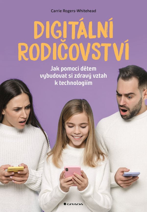 Digitální rodičovství - Jak pomoci dětem vybudovat si zdravý vztah k technologiím – Rogers-Whitehead Carrie