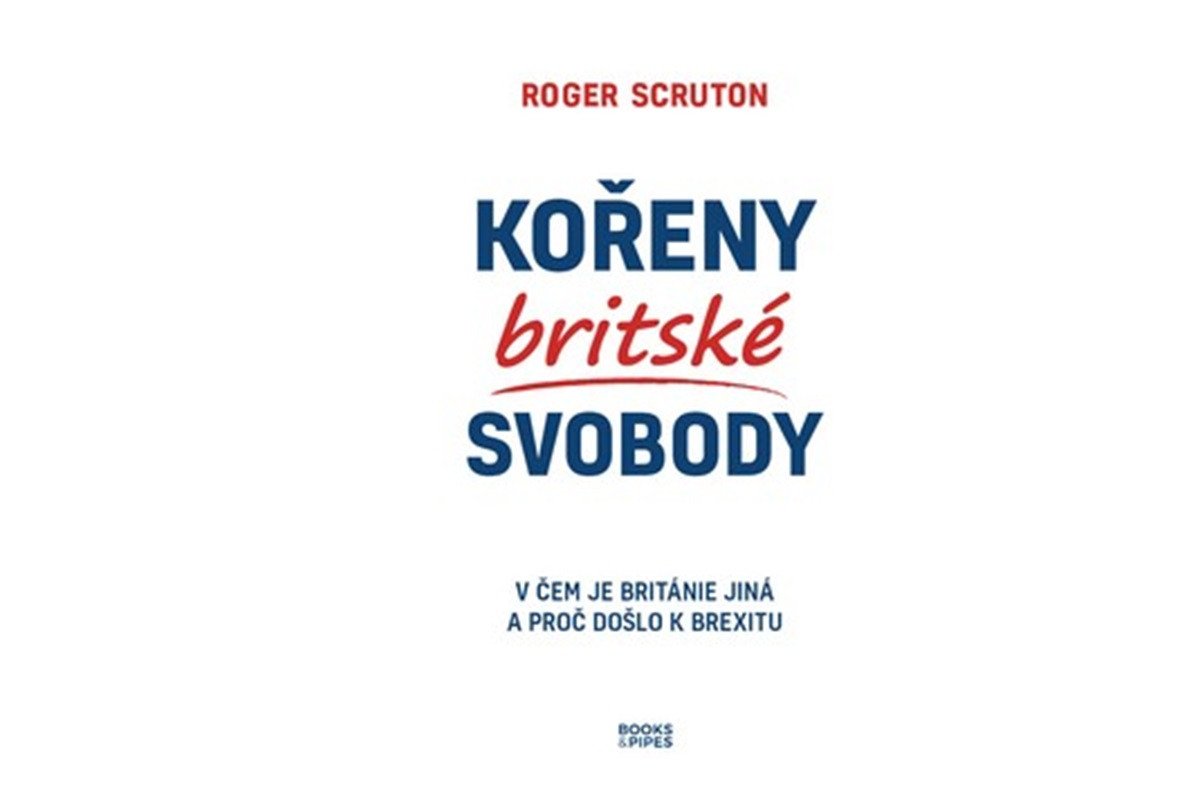 Kořeny britské svobody - V čem je Británie jiná a proč došlo k brexitu – Scruton Roger