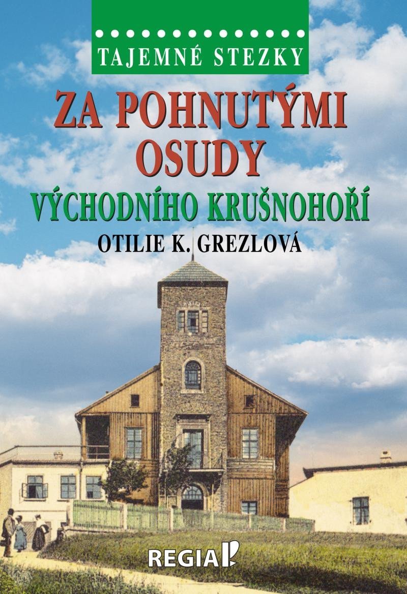 Tajemné stezky - Za pohnutými osudy východního Krušnohoří – Grezlová Otilie K