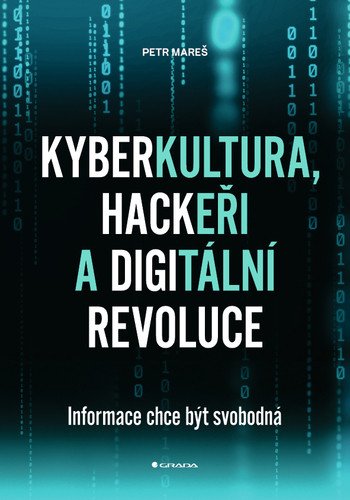 Kyberkultura hackeři a digitální revoluce - Informace chce být svobodná – Mareš Petr Profen