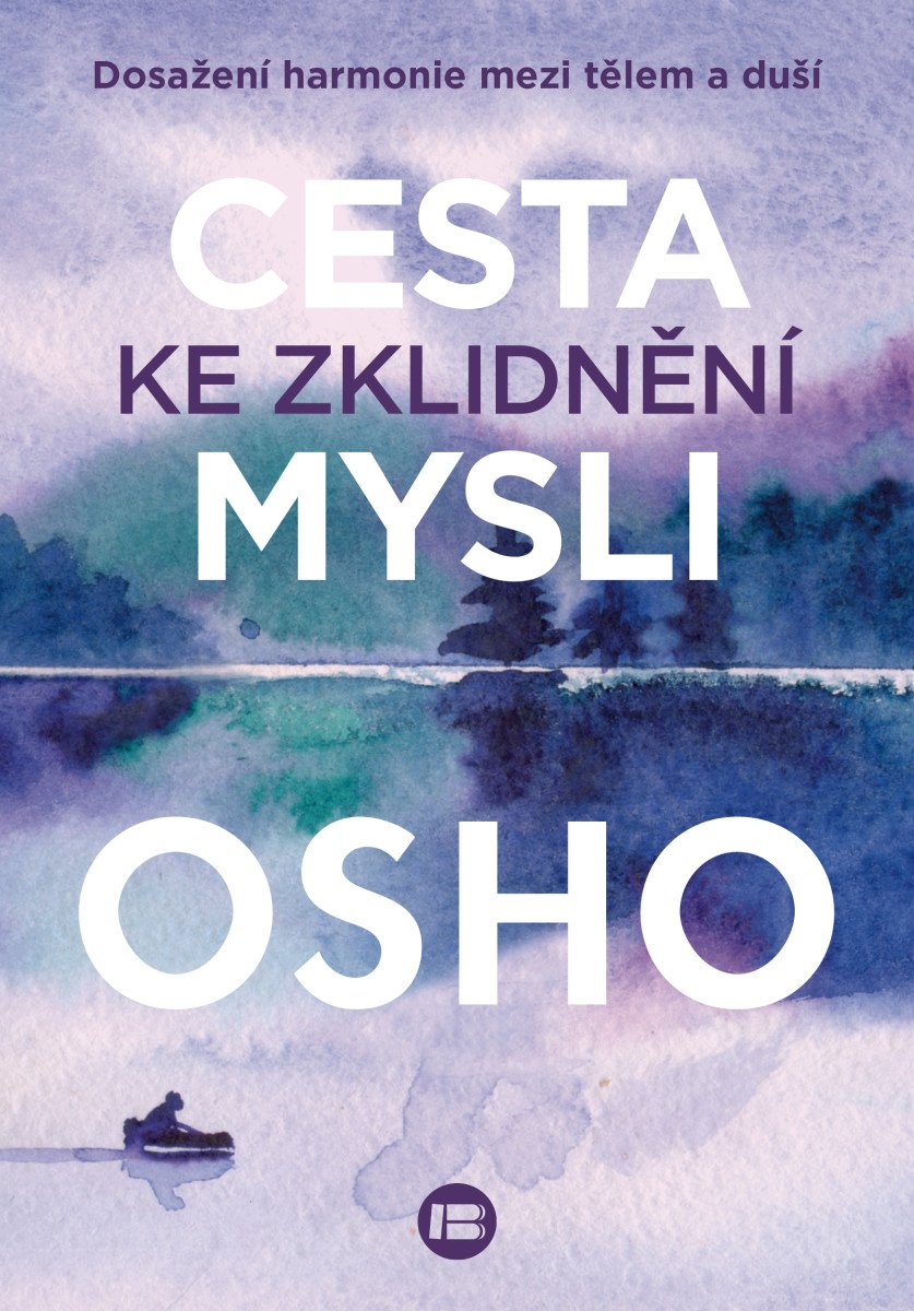 Cesta ke zklidnění mysli - Dosažení harmonie mezi tělem a duší – Osho
