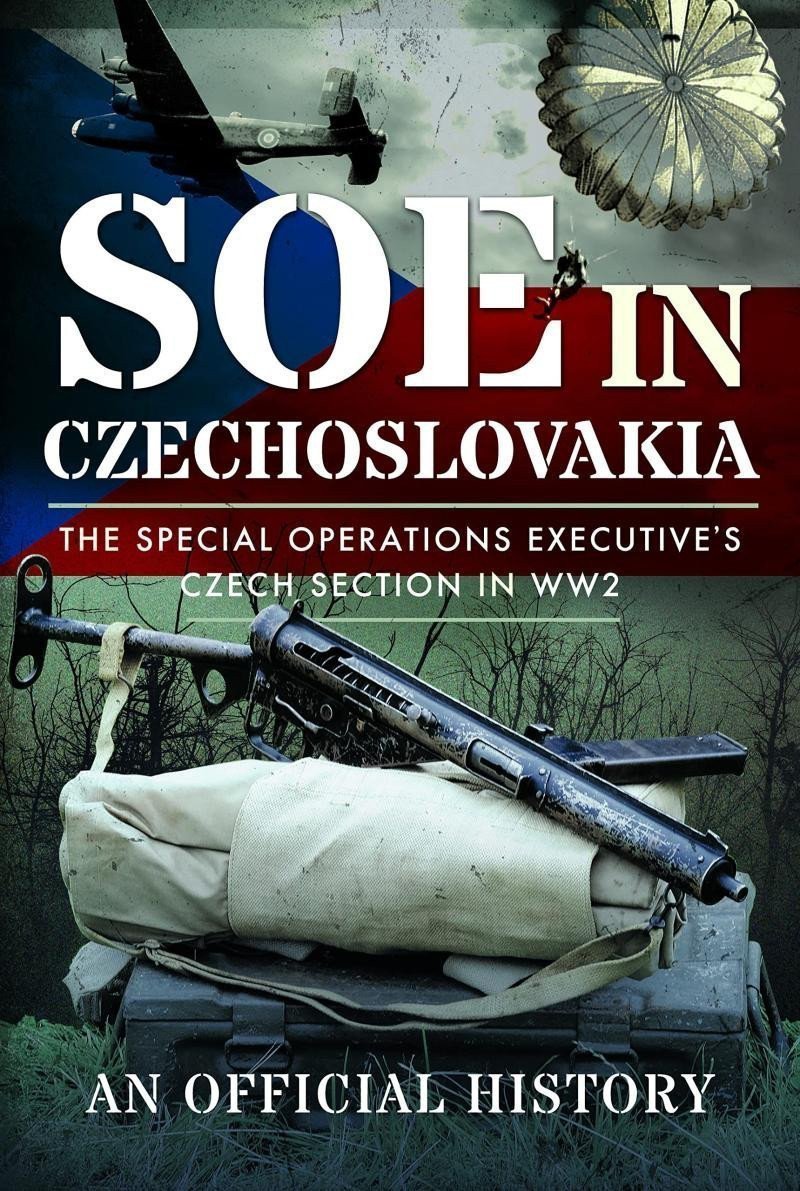 SOE in Czechoslovakia The Special Operations Executives Czech Section in WW2 – group of authors