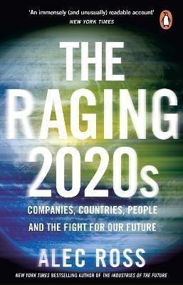 The Raging 2020s Companies Countries People - and the Fight for Our Future – Ross Alec
