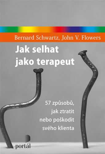 Jak selhat jako terapeut - 57 způsobů jak ztratit nebo poškodit svého klienta – Schwartz Bernard