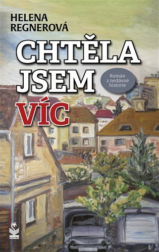 Chtěla jsem víc - Román z nedávné historie – Regnerová Helena (2022)