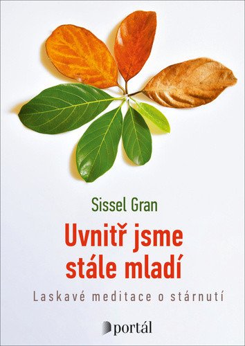 Uvnitř jsme stále mladí - Laskavé meditace o stárnutí – Gran Sissel