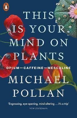 This Is Your Mind On Plants Opium-Caffeine-Mescaline – Pollan Michael