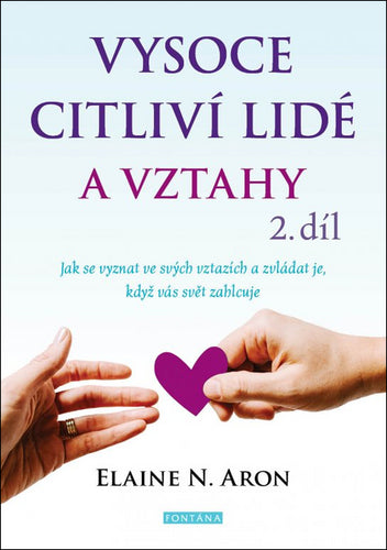 Vysoce citliví lidé a vztahy 2 díl - Jak se vyznat ve svých vztazích a zvládat je když vás svět zahlcuje – Aron Elaine N