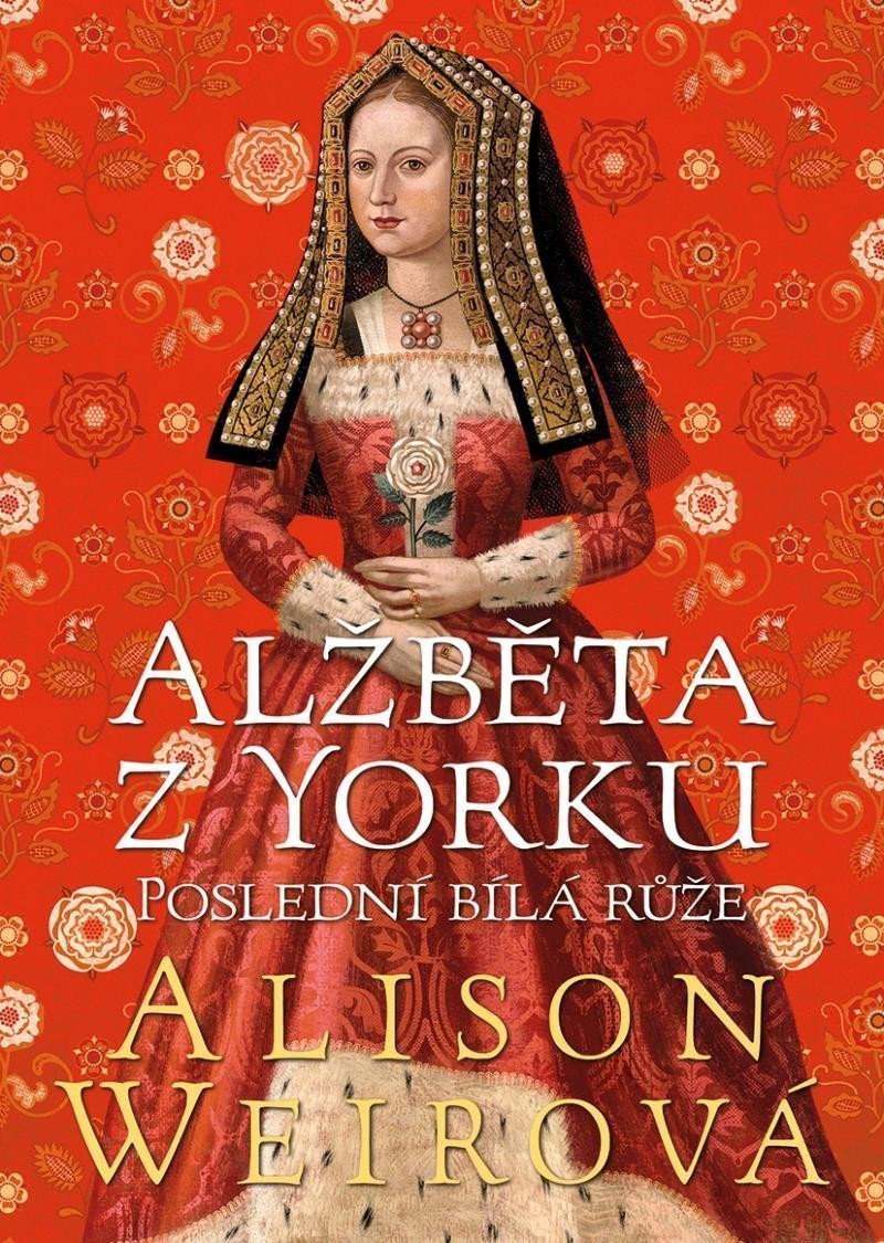 Alžběta z Yorku Poslední bílá růže – Weirová Alison